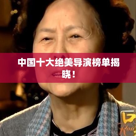中国十大绝美导演榜单揭晓！