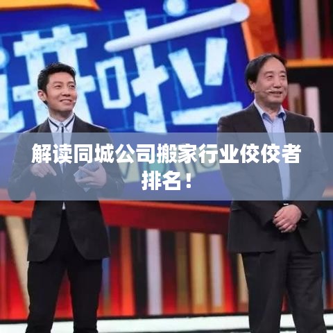 解读同城公司搬家行业佼佼者排名！