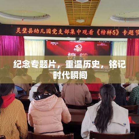纪念专题片，重温历史，铭记时代瞬间